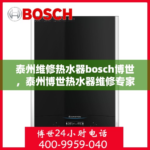 泰州维修热水器bosch博世，泰州博世热水器维修专家解析攻略