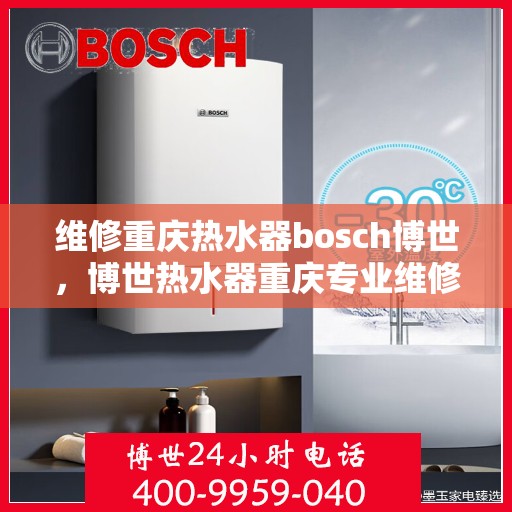 维修重庆热水器bosch博世，博世热水器重庆专业维修服务