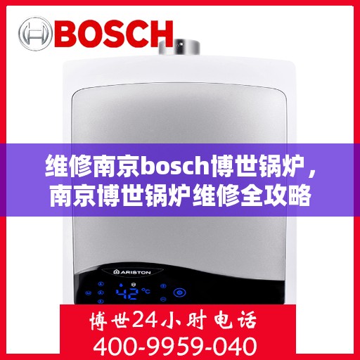 维修南京bosch博世锅炉，南京博世锅炉维修全攻略