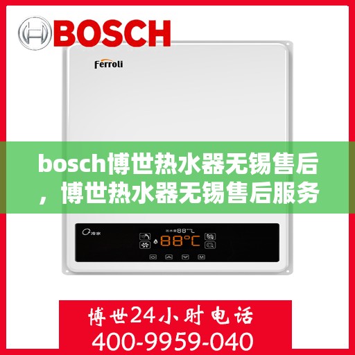 bosch博世热水器无锡售后，博世热水器无锡售后服务中心，专业团队为您提供贴心服务
