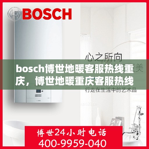 bosch博世地暖客服热线重庆，博世地暖重庆客服热线，专业解答与温暖同行