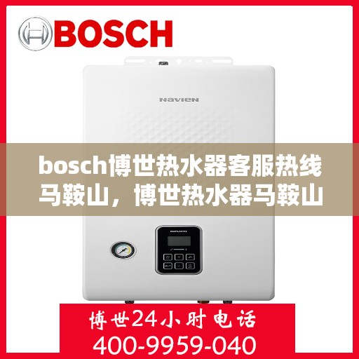 bosch博世热水器客服热线马鞍山，博世热水器马鞍山客服热线全攻略